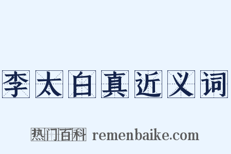 李太白真近义词是什么意思的图片